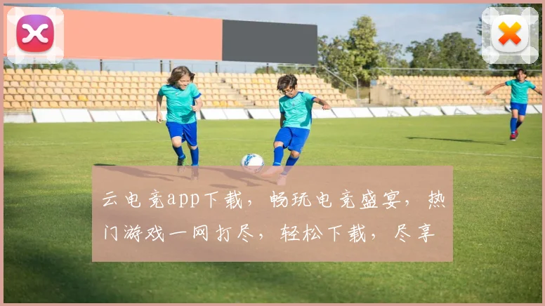 云电竞app下载，畅玩电竞盛宴，热门游戏一网打尽，轻松下载，尽享刺激，三步搞定