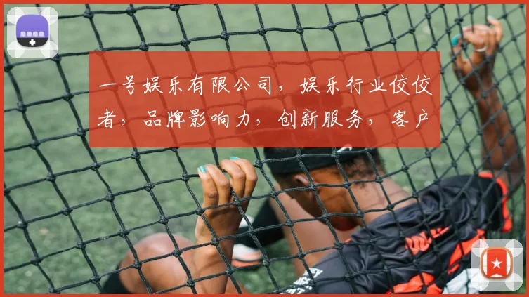一号娱乐有限公司，娱乐行业佼佼者，品牌影响力，创新服务，客户口碑，值得信赖