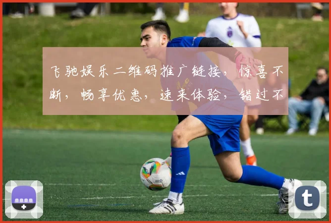飞驰娱乐二维码推广链接，惊喜不断，畅享优惠，速来体验，错过不再