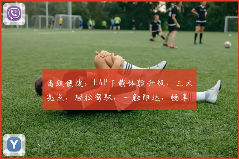 高效便捷，HAP下载体验升级，三大亮点，轻松驾驭，一触即达，畅享无忧